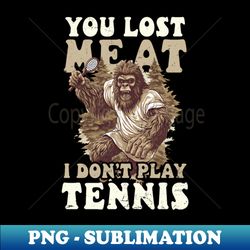 Tennis Player Shirt  Lost Me At Dont Play - Stylish Sublimation Digital Download - Transform Your Sublimation Creations