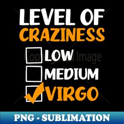 Virgo Zodiac Shirt  Level Of Craziness Gift - Premium PNG Sublimation File - Stunning Sublimation Graphics