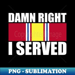 Damn Right I Served - National Defense Service Medal - Unique Sublimation PNG Download - Defying the Norms