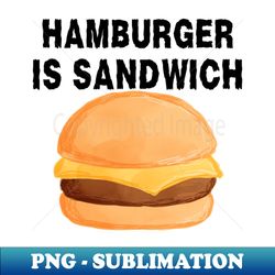Hamburger is Sandwich - PNG Transparent Sublimation File - Perfect for Sublimation Mastery