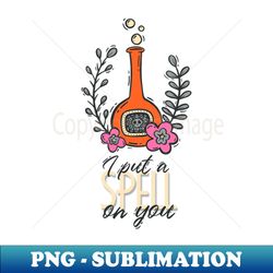 Enchanting Alchemy I Put a Spell on You - Exclusive PNG Sublimation Download - Defying the Norms