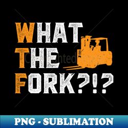 what the fork - forklift operator - modern sublimation png file - defying the norms