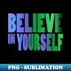 belive in yourself - Premium Sublimation Digital Download - Vibrant and Eye-Catching Typography