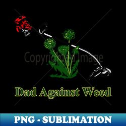 Dad Against Weed - Exclusive Sublimation Digital File - Perfect for Sublimation Art