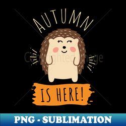 Autumn is here - Vintage Sublimation PNG Download - Boost Your Success with this Inspirational PNG Download