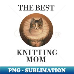 the best knitting mom in the world cat the best knitting mom ever fine art vintage style old times - vintage sublimation png download - spice up your sublimation projects