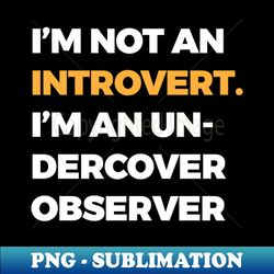Im not an introvert Im an undercover observer - Aesthetic Sublimation Digital File - Bring Your Designs to Life