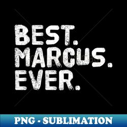 Name BEST MARCUS EVER Fathers Day - Sublimation-Ready PNG File - Capture Imagination with Every Detail