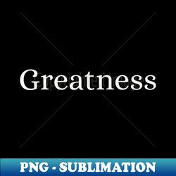 Greatness - Vintage Sublimation PNG Download - Stunning Sublimation Graphics