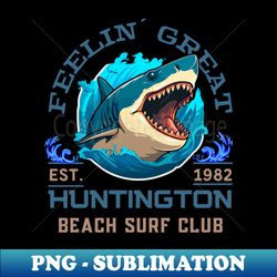 Shark Summer - Feeling Great Est 1982 Huntington Beach Surf Club - Premium PNG Sublimation File - Fashionable and Fearless