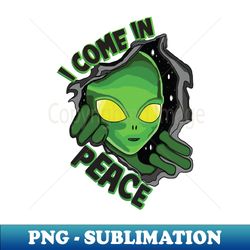 I Come In Peace - Instant PNG Sublimation Download - Perfect for Sublimation Mastery