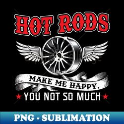 Hot Rods Make Me Happy You Not So Much - Creative Sublimation PNG Download - Stunning Sublimation Graphics