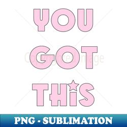 You got this - Modern Sublimation PNG File - Vibrant and Eye-Catching Typography