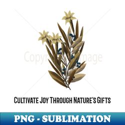 Cultivate Joy Through Natures Gift - PNG Sublimation Digital Download - Transform Your Sublimation Creations