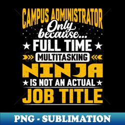 Campus Administrator Job Title - Funny Campus Executive Head - Professional Sublimation Digital Download - Defying the Norms