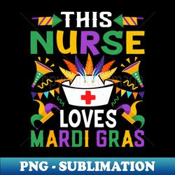 This Nurse Loves Mardi Gras New Orleans Nola Parade Nursing - High-Quality PNG Sublimation Download - Add a Festive Touch to Every Day