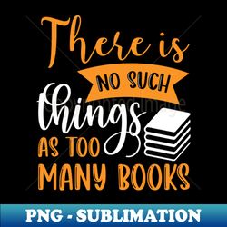there is no such thing as too many books - Vintage Sublimation PNG Download - Perfect for Sublimation Mastery