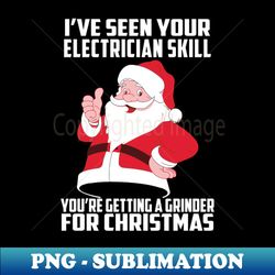 IVE SEEN YOUR ELECTRICIAN SKILL - Premium PNG Sublimation File - Bold & Eye-catching