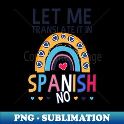 Spanish Teacher Shirt  Let Me Translate In Spanish NO - Special Edition Sublimation PNG File - Vibrant and Eye-Catching Typography