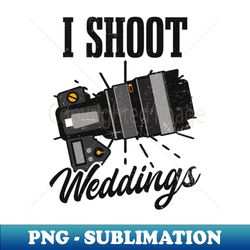 Wedding Photographer Shirt  I Shoot Weddings - Trendy Sublimation Digital Download - Bring Your Designs to Life
