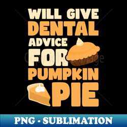 Thanksgiving Dental Assistant Shirt  Give Advice For Pie - Trendy Sublimation Digital Download - Perfect for Sublimation Art