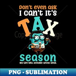 tax season shirt  dont even ask tax season - modern sublimation png file - vibrant and eye-catching typography