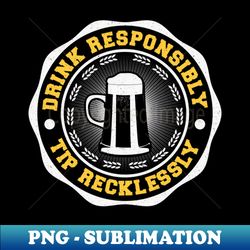 Drink Responsibly Tip Recklessly Bartender Bar - Professional Sublimation Digital Download - Enhance Your Apparel with Stunning Detail