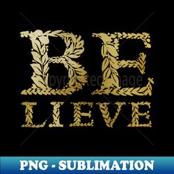 Believe in gold - Retro PNG Sublimation Digital Download - Unlock Vibrant Sublimation Designs