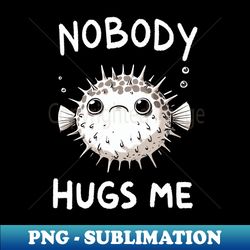 Nobody Hugs Me Doodle Pufferfish - Digital Sublimation Download File - Unleash Your Creativity
