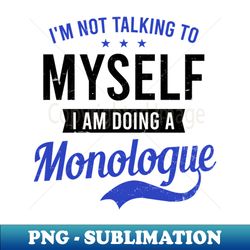 Actor Shirt  Dont Talk To Myself Doing A Monologue - High-Quality PNG Sublimation Download - Revolutionize Your Designs