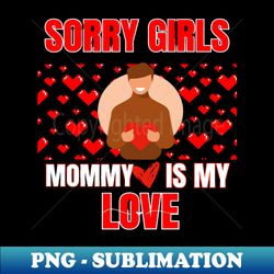 Sorry Girls My Mom Is My Valentine sorry girls mommy is ma love - Vintage Sublimation PNG Download - Fashionable and Fearless