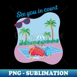 See you in court - Instant PNG Sublimation Download - Vibrant and Eye-Catching Typography