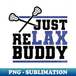 lax shirt  just relax buddy gift - high-resolution png sublimation file - perfect for personalization