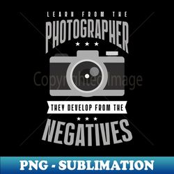 photography quotes shirt  develop from negatives - artistic sublimation digital file - enhance your apparel with stunning detail