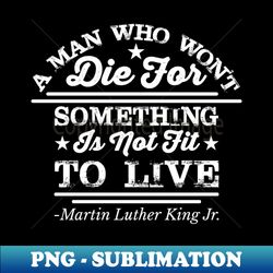 A Man Who Wont Die For Something - Signature Sublimation PNG File - Vibrant and Eye-Catching Typography