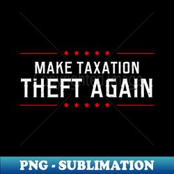Tax Day Shirt  Make Taxation Theft Again - Unique Sublimation PNG Download - Fashionable and Fearless