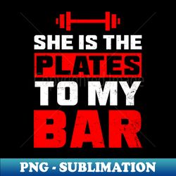 Workout Couple Shirt  She Is The Plates To My Bar Gift - Premium Sublimation Digital Download - Revolutionize Your Designs