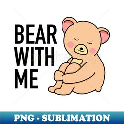 bear with me bear - signature sublimation png file - unleash your creativity