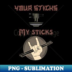 Your Sticks My Sticks - Premium Sublimation Digital Download - Unleash Your Creativity