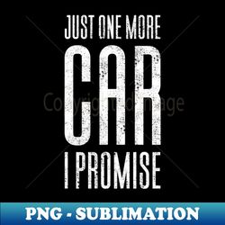 Just One More Car I Promise - Trendy Sublimation Digital Download - Vibrant and Eye-Catching Typography