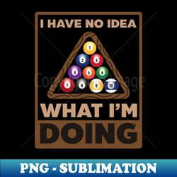 Snooker Shirt  Have No Idea What Im Doing - Retro PNG Sublimation Digital Download - Bold & Eye-catching