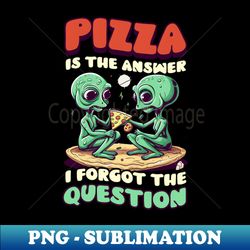 Pizza Alien Shirt  Pizza Is Answer Forgot Question - Aesthetic Sublimation Digital File - Create with Confidence