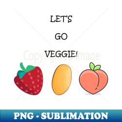 Lets go veggie - PNG Transparent Digital Download File for Sublimation - Vibrant and Eye-Catching Typography