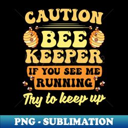 Beekeeper Shirt  If You See Me Running Try To Keep Up - Modern Sublimation PNG File - Fashionable and Fearless