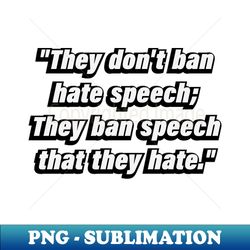They dont ban hate speech They ban speech that they hate - Vintage Sublimation PNG Download - Unlock Vibrant Sublimation Designs