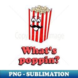 Whats poppin popcorn - Sublimation-Ready PNG File - Capture Imagination with Every Detail