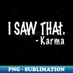 i saw that karma - signature sublimation png file - stunning sublimation graphics
