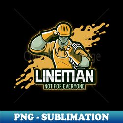 Lineman not for everyone - Premium PNG Sublimation File - Add a Festive Touch to Every Day
