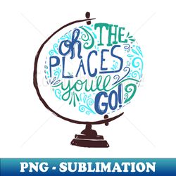 Oh The Places Youll Go 2 - Vintage Sublimation PNG Download - Vibrant and Eye-Catching Typography