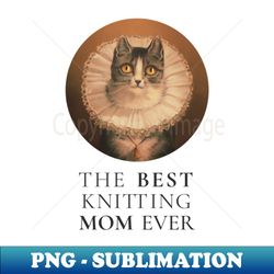 the best knitting mom in the world cat the best knitting mom ever fine art vintage style old times - instant png sublimation download - create with confidence